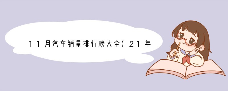 11月汽车销量排行榜大全(21年11月汽车销量排行榜出炉?)