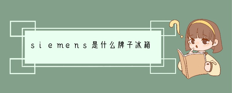 siemens是什么牌子冰箱