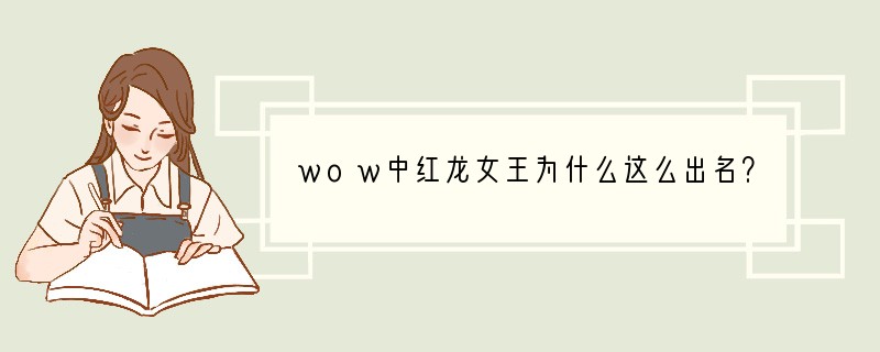 wow中红龙女王为什么这么出名？