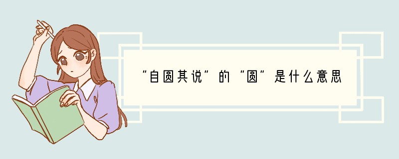 “自圆其说”的“圆”是什么意思