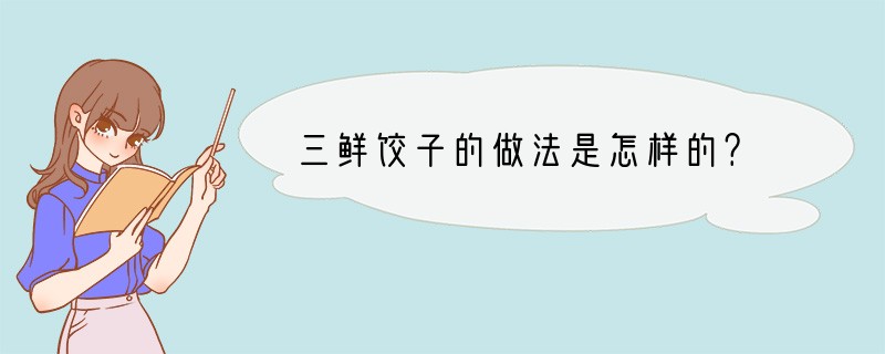 三鲜饺子的做法是怎样的？
