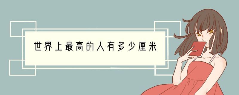世界上最高的人有多少厘米