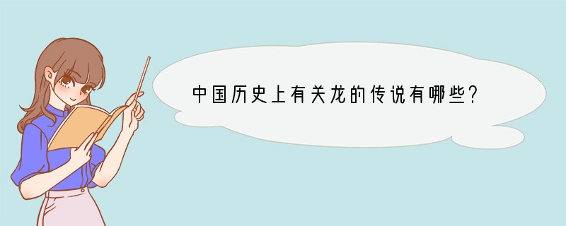 中国历史上有关龙的传说有哪些？