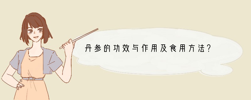 丹参的功效与作用及食用方法？