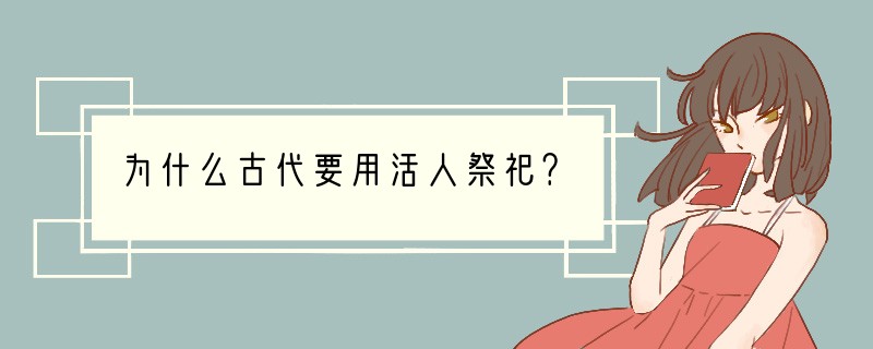 为什么古代要用活人祭祀？
