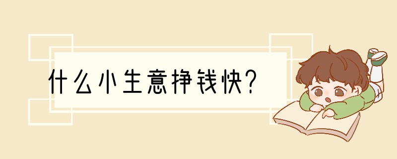 什么小生意挣钱快？