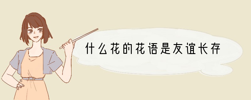 什么花的花语是友谊长存