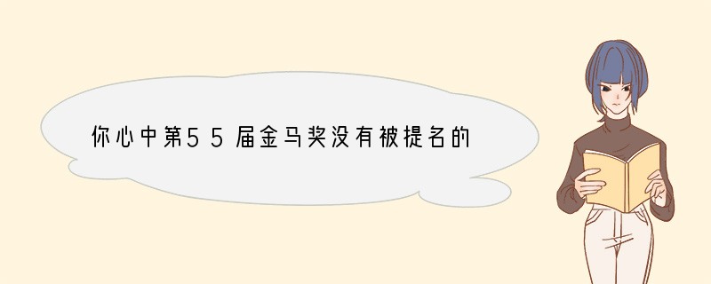 你心中第55届金马奖没有被提名的遗珠？