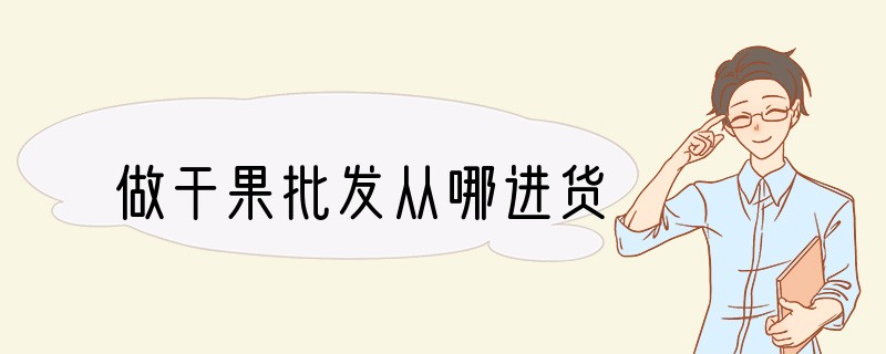 做干果批发从哪进货
