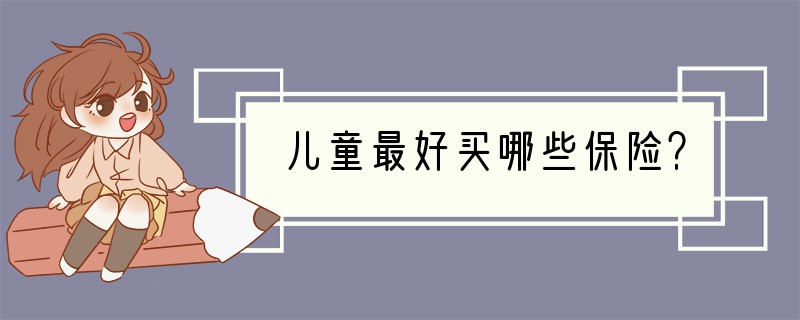 儿童最好买哪些保险？