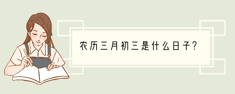 农历三月初三是什么日子？