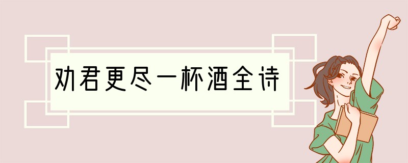 劝君更尽一杯酒全诗