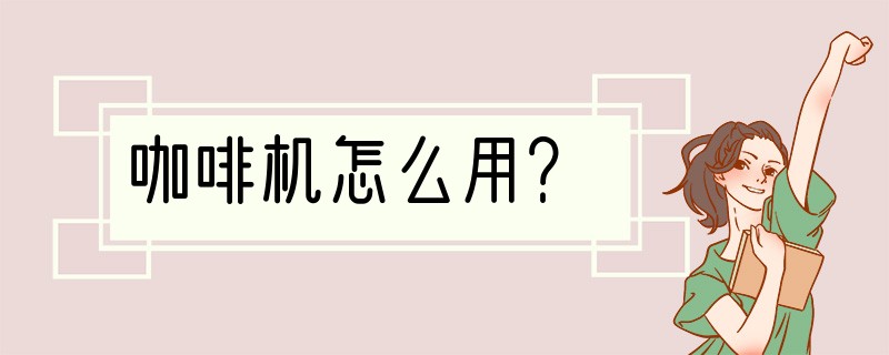 咖啡机怎么用？