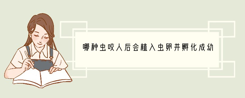 哪种虫咬人后会植入虫卵并孵化成幼虫