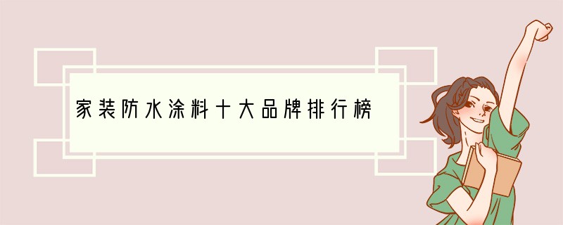 家装防水涂料十大品牌排行榜