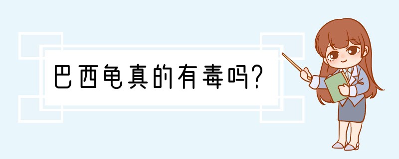巴西龟真的有毒吗？
