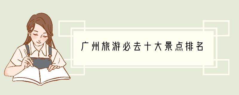 广州旅游必去十大景点排名