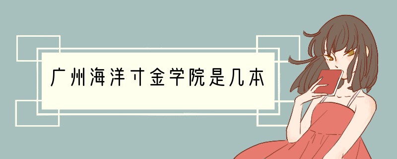 广州海洋寸金学院是几本