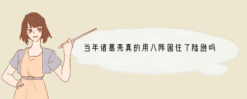 当年诸葛亮真的用八阵困住了陆逊吗？
