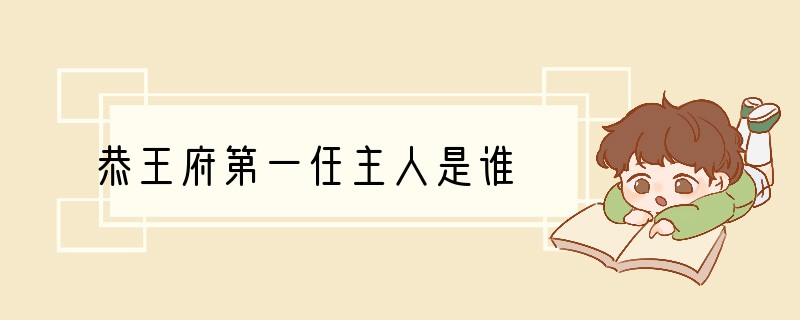 恭王府第一任主人是谁