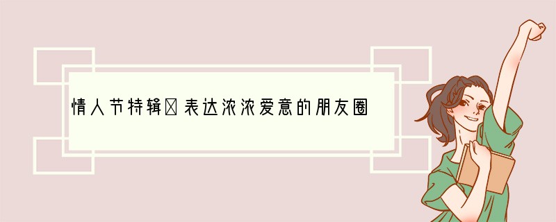 情人节特辑｜表达浓浓爱意的朋友圈文案