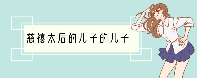 慈禧太后的儿子的儿子