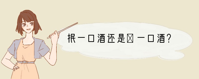 抿一口酒还是呡一口酒？
