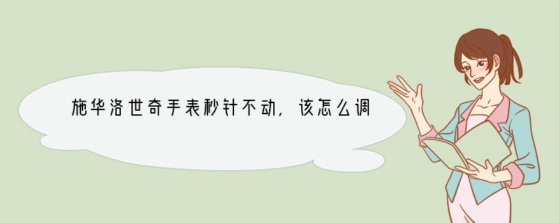 施华洛世奇手表秒针不动,该怎么调