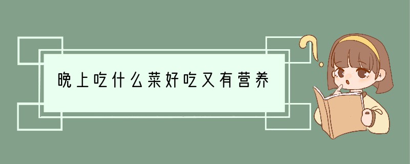 晚上吃什么菜好吃又有营养
