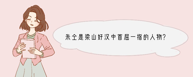 朱仝是梁山好汉中首屈一指的人物？