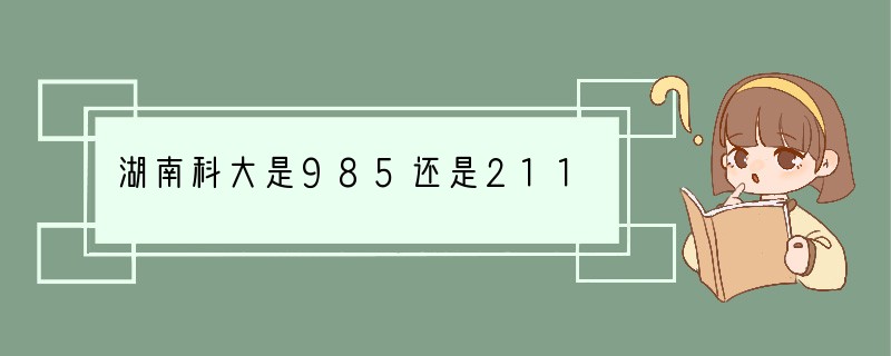 湖南科大是985还是211