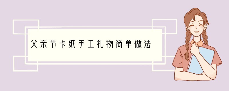父亲节卡纸手工礼物简单做法