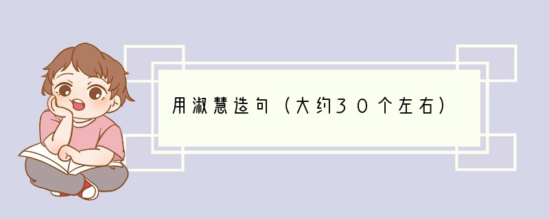 用淑慧造句（大约30个左右）