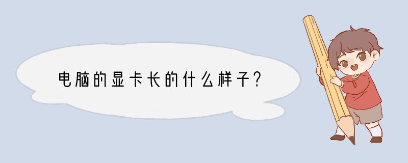 电脑的显卡长的什么样子？