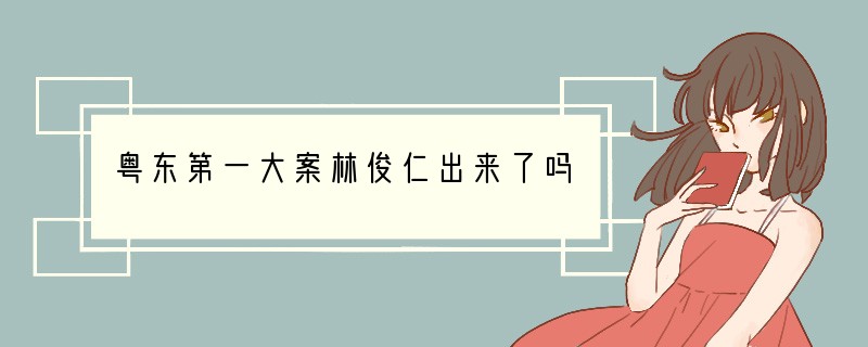 粤东第一大案林俊仁出来了吗