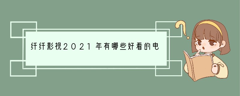 纤纤影视2021年有哪些好看的电视剧？