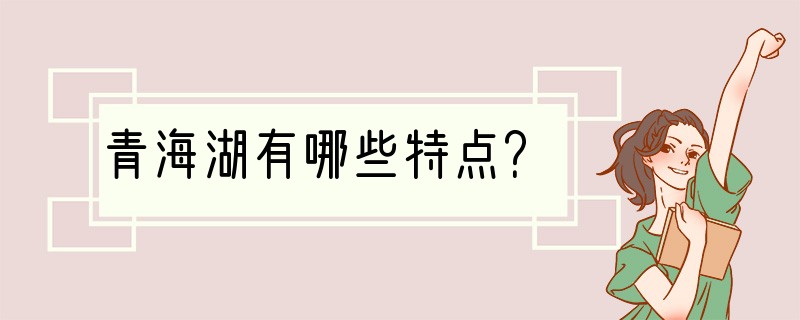 青海湖有哪些特点？
