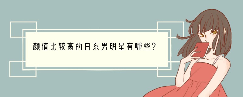 颜值比较高的日系男明星有哪些？
