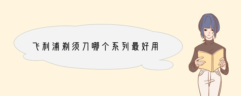 飞利浦剃须刀哪个系列最好用