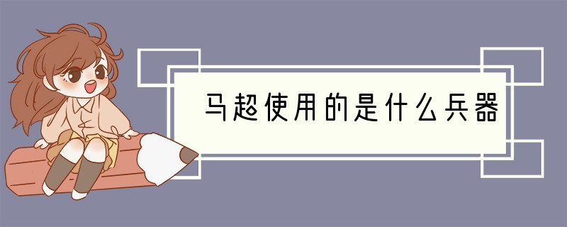马超使用的是什么兵器